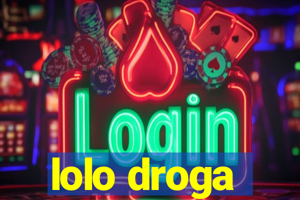 lolo droga
