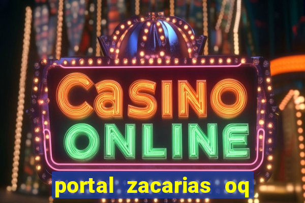 portal zacarias oq q e para falar
