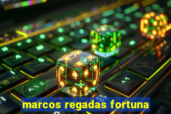 marcos regadas fortuna