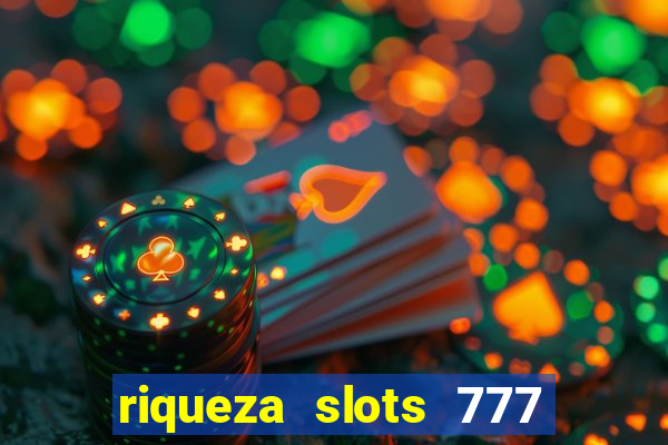 riqueza slots 777 paga mesmo
