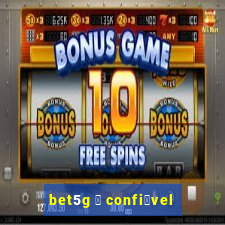 bet5g 茅 confi谩vel