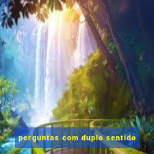 perguntas com duplo sentido