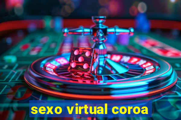 sexo virtual coroa