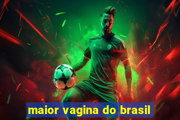 maior vagina do brasil