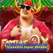 travestis super dotado