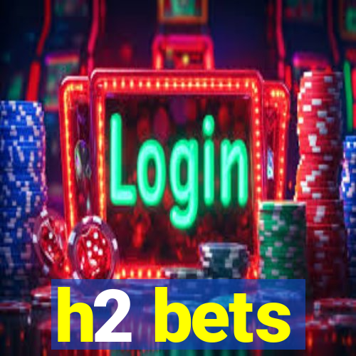 h2 bets