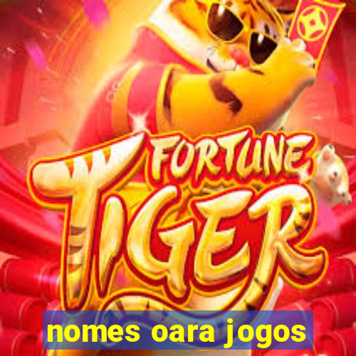 nomes oara jogos