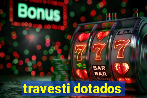 travesti dotados