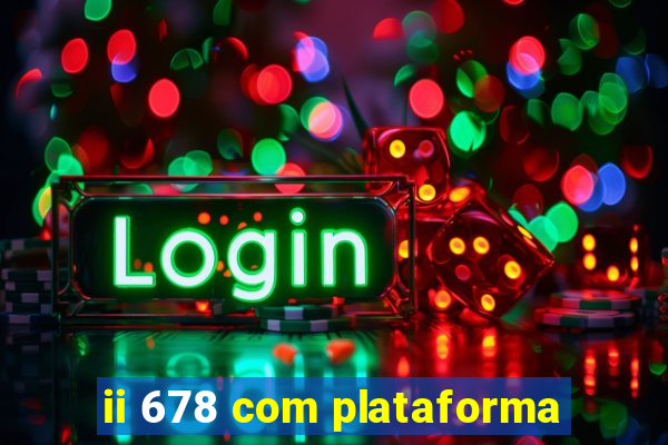 ii 678 com plataforma