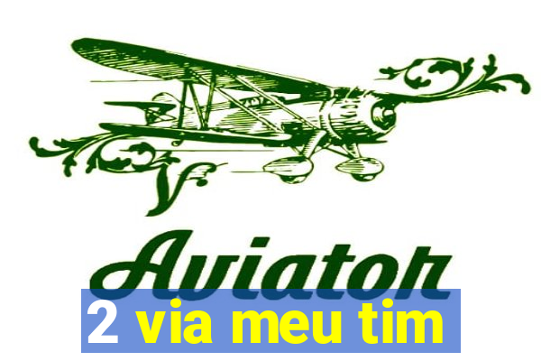 2 via meu tim
