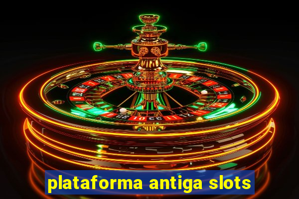 plataforma antiga slots