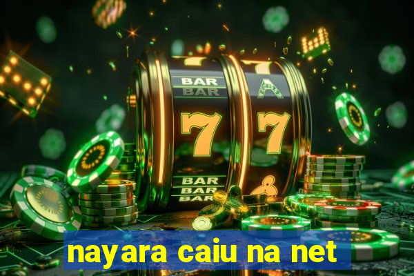 nayara caiu na net