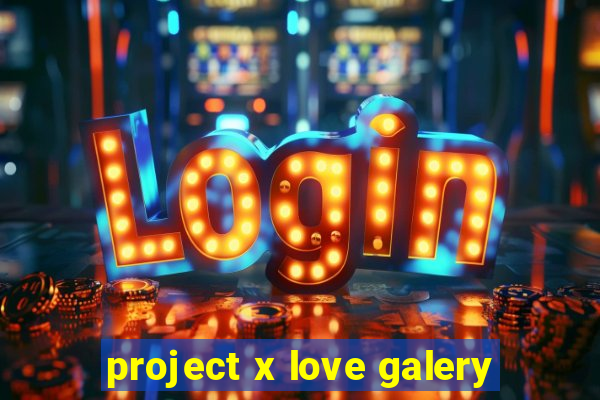 project x love galery