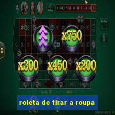 roleta de tirar a roupa