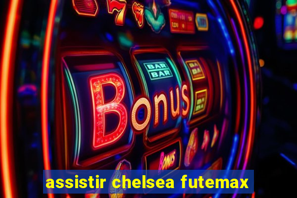 assistir chelsea futemax
