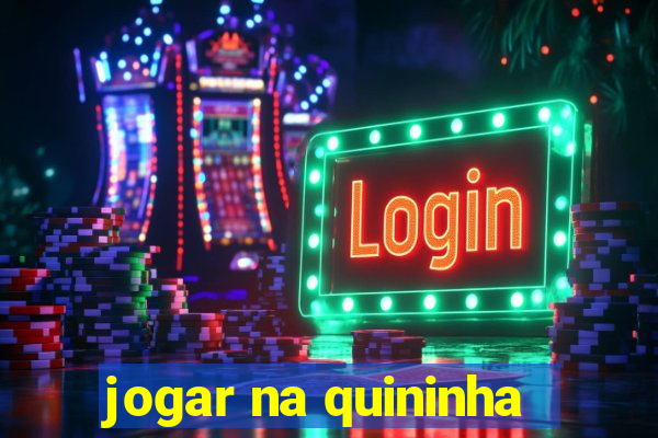jogar na quininha
