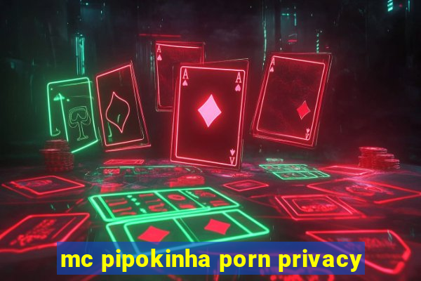 mc pipokinha porn privacy