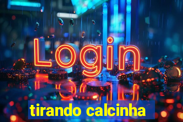tirando calcinha