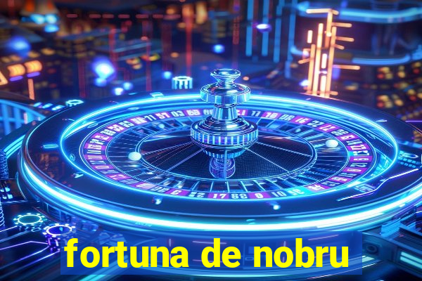 fortuna de nobru