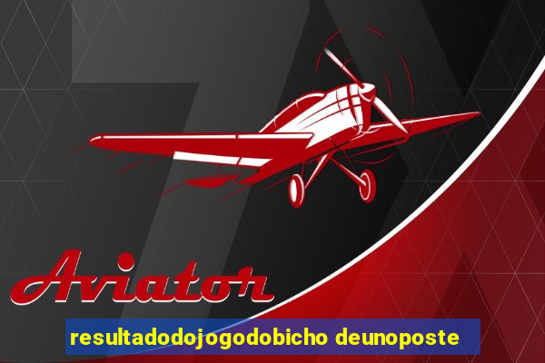 resultadodojogodobicho deunoposte