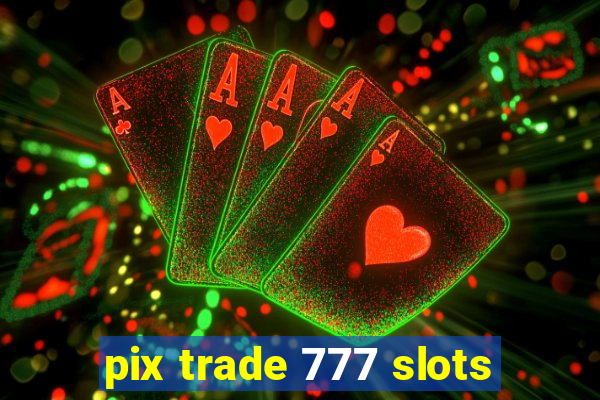 pix trade 777 slots