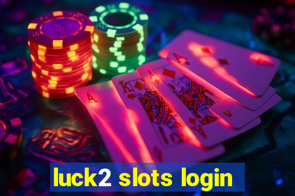 luck2 slots login