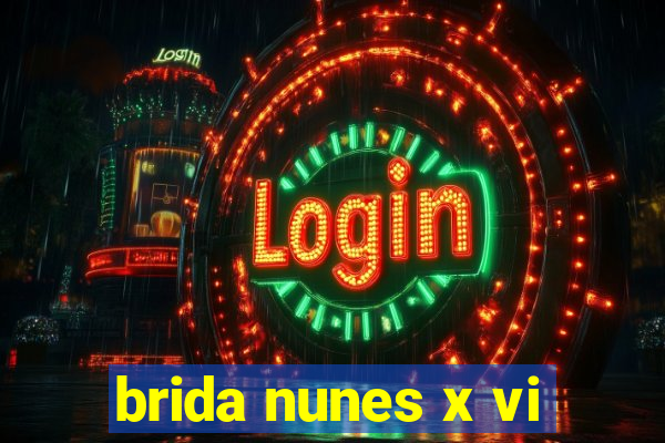 brida nunes x vi
