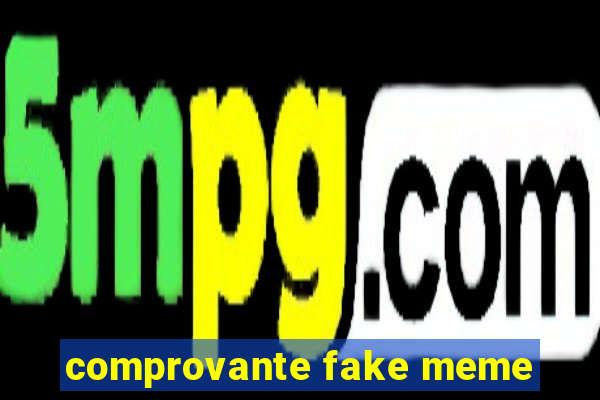 comprovante fake meme