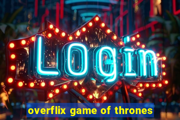overflix game of thrones