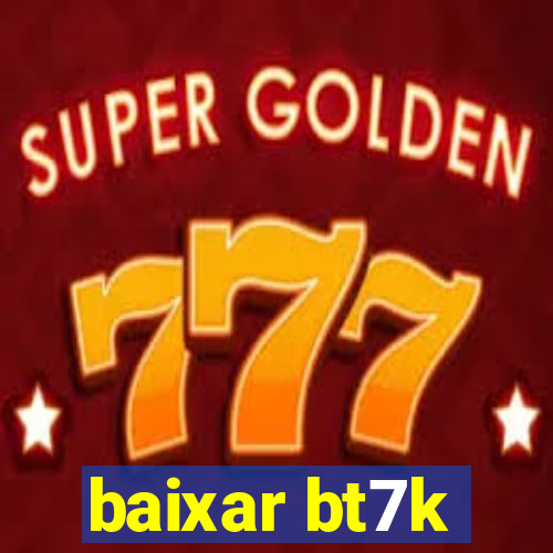 baixar bt7k