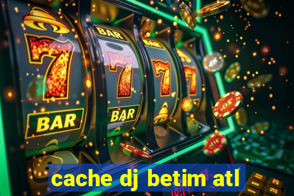 cache dj betim atl