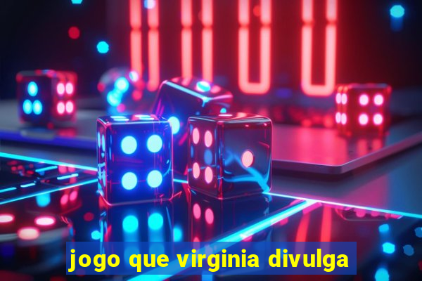 jogo que virginia divulga