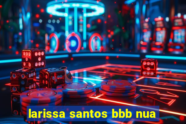 larissa santos bbb nua