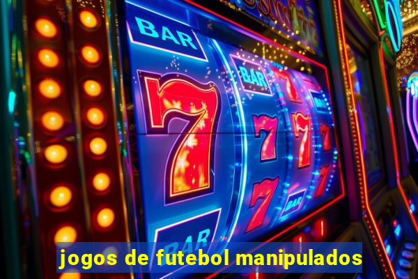 jogos de futebol manipulados