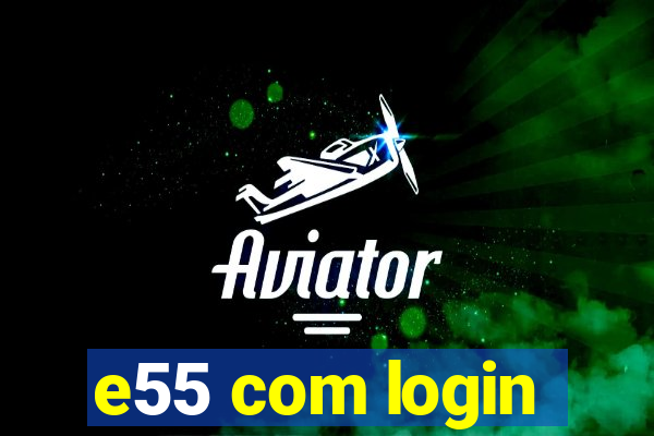 e55 com login