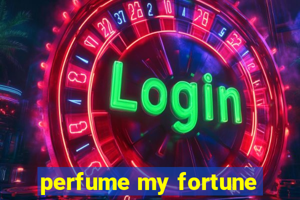 perfume my fortune
