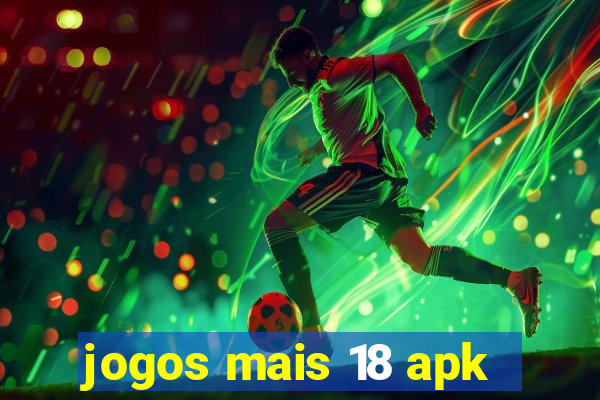jogos mais 18 apk