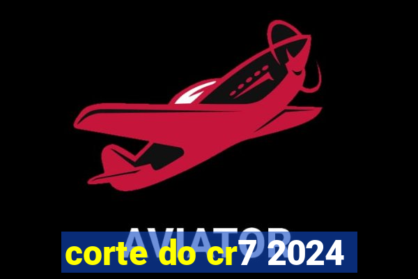 corte do cr7 2024