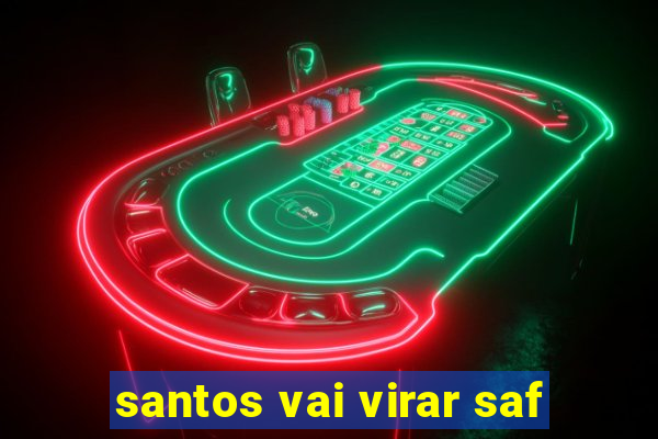 santos vai virar saf