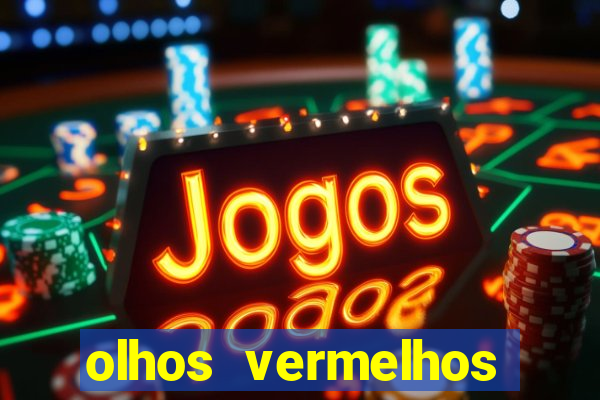 olhos vermelhos significado espiritual