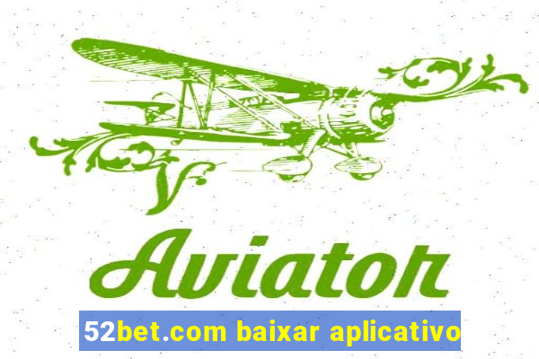 52bet.com baixar aplicativo
