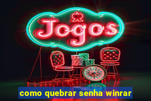 como quebrar senha winrar