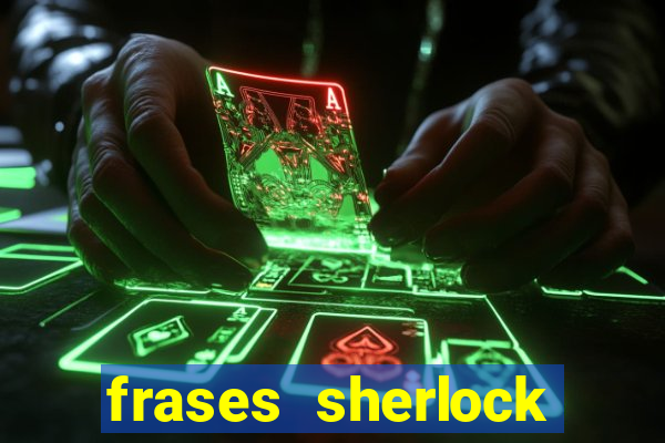 frases sherlock holmes um estudo em vermelho