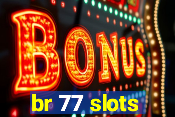 br 77 slots