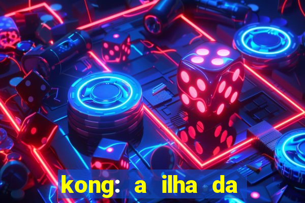 kong: a ilha da caveira filme completo dublado mega filmes