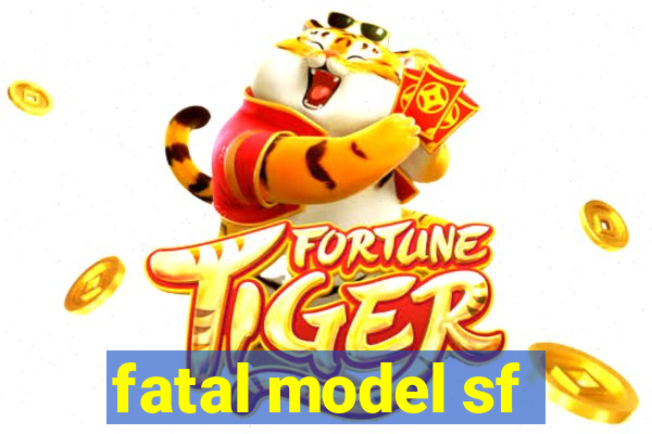 fatal model sf