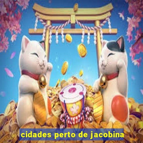 cidades perto de jacobina