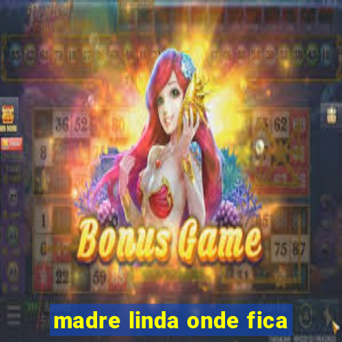 madre linda onde fica