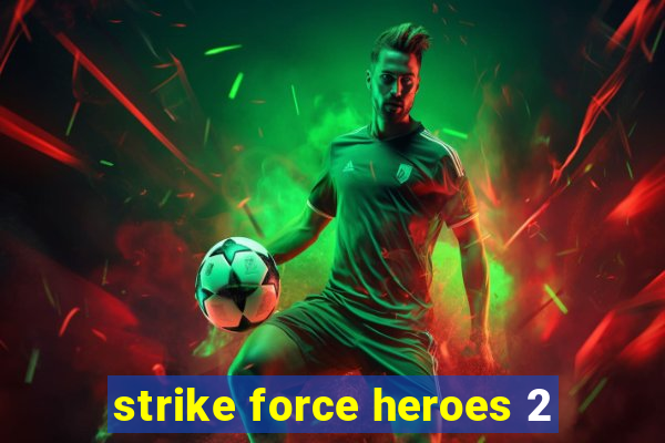 strike force heroes 2