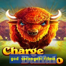 god serengeti filme completo dublado